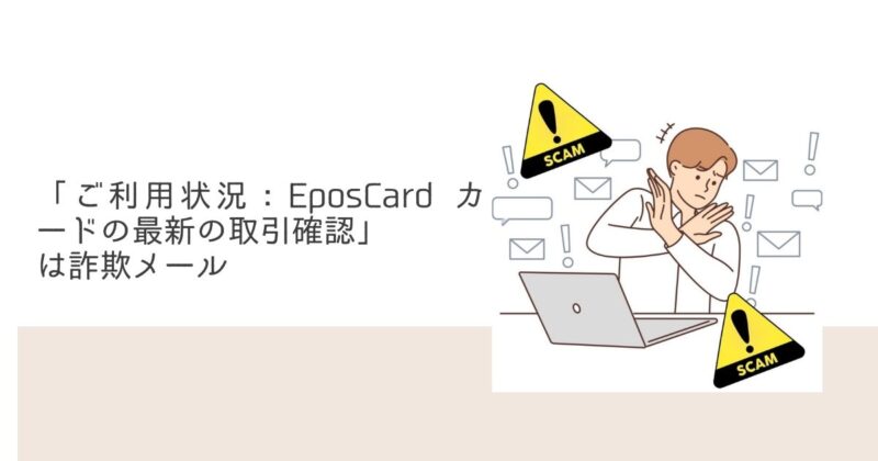 「ご利用状況：EposCard カードの最新の取引確認」 は詐欺メール
