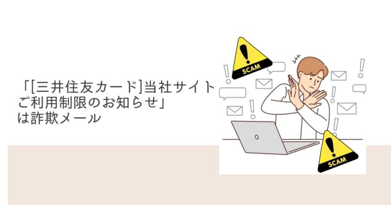 「[三井住友カード]当社サイトご利用制限のお知らせ」は詐欺メール
